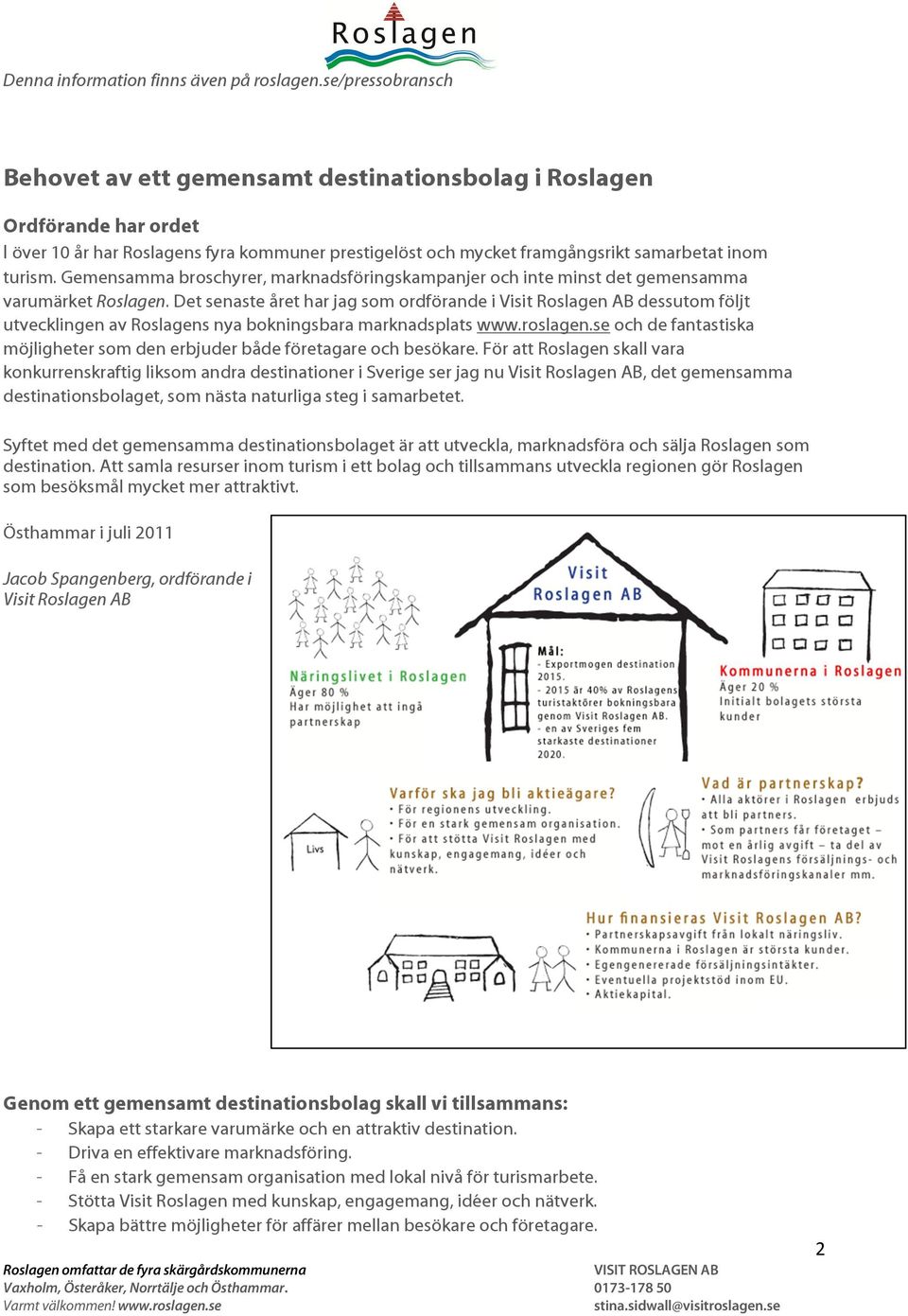 Gemensamma broschyrer, marknadsföringskampanjer och inte minst det gemensamma varumärket Roslagen.