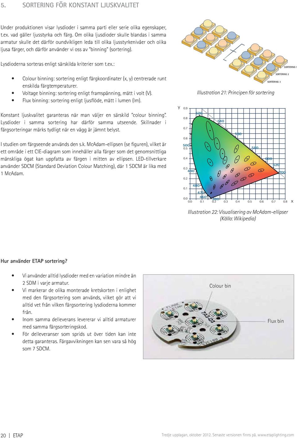 Lysdioderna sorteras enligt särskilda kriterier som t.ex.: Colour binning: sortering enligt färgkoordinater (x, y) centrerade runt enskilda färgtemperaturer.