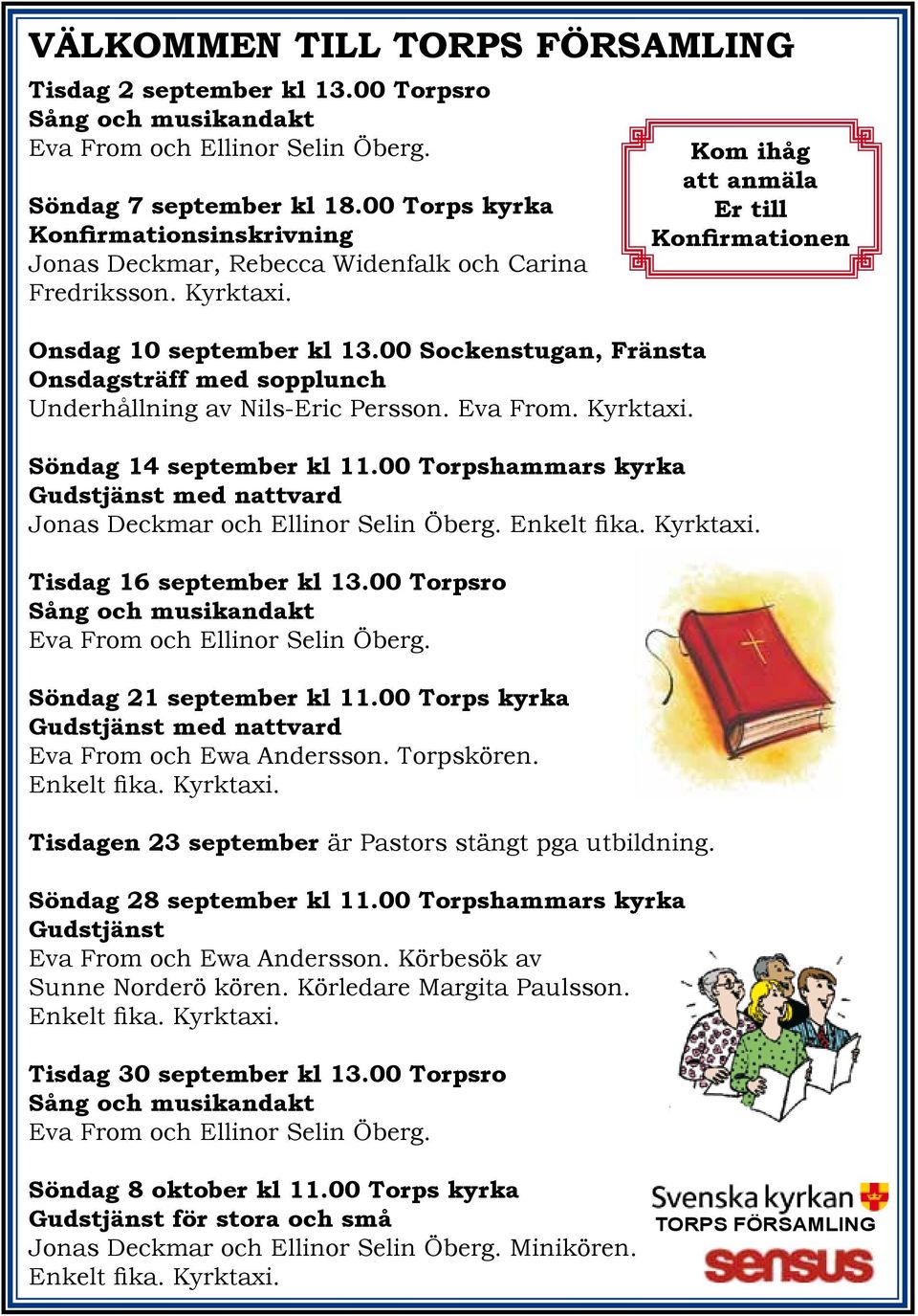 00 Sockenstugan, Fränsta Onsdagsträff med sopplunch Underhållning av Nils-Eric Persson. Eva From. Kyrktaxi. Söndag 14 september kl 11.