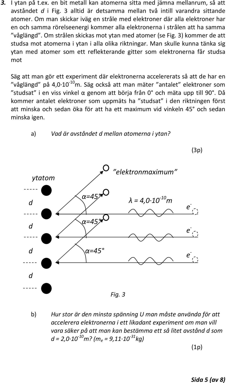 3) kommer e att stusa mot atomerna i ytan i alla olika riktningar.