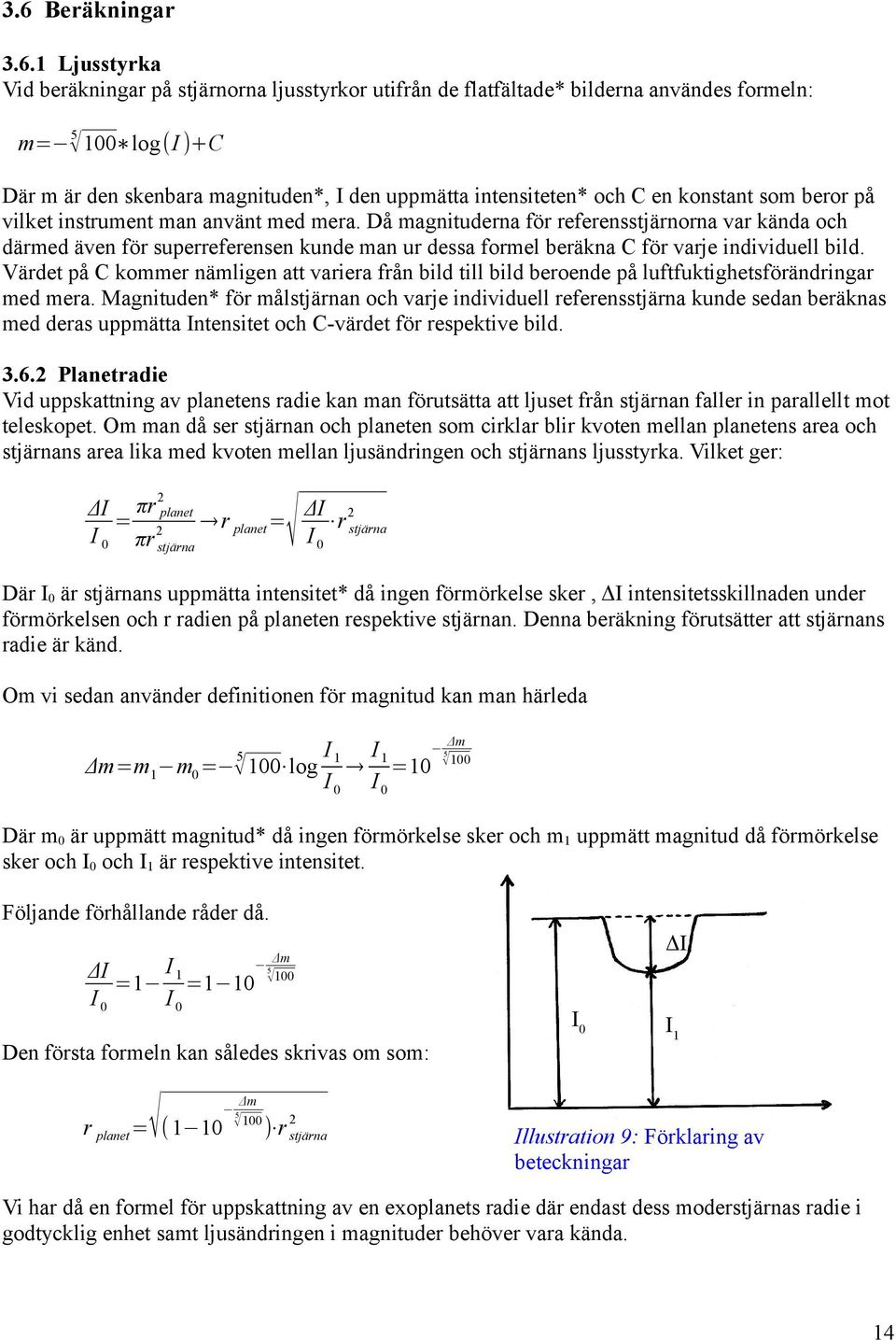 Då magnituderna för referensstjärnorna var kända och därmed även för superreferensen kunde man ur dessa formel beräkna C för varje individuell bild.