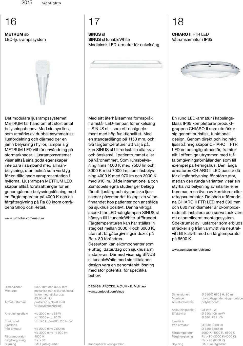 Med sin nya lins, som utmärks av dubbel asymmetrisk ljusfördelning och därmed ger en jämn belysning i hyllor, lämpar sig METRUM LED väl för användning på stormarknader.