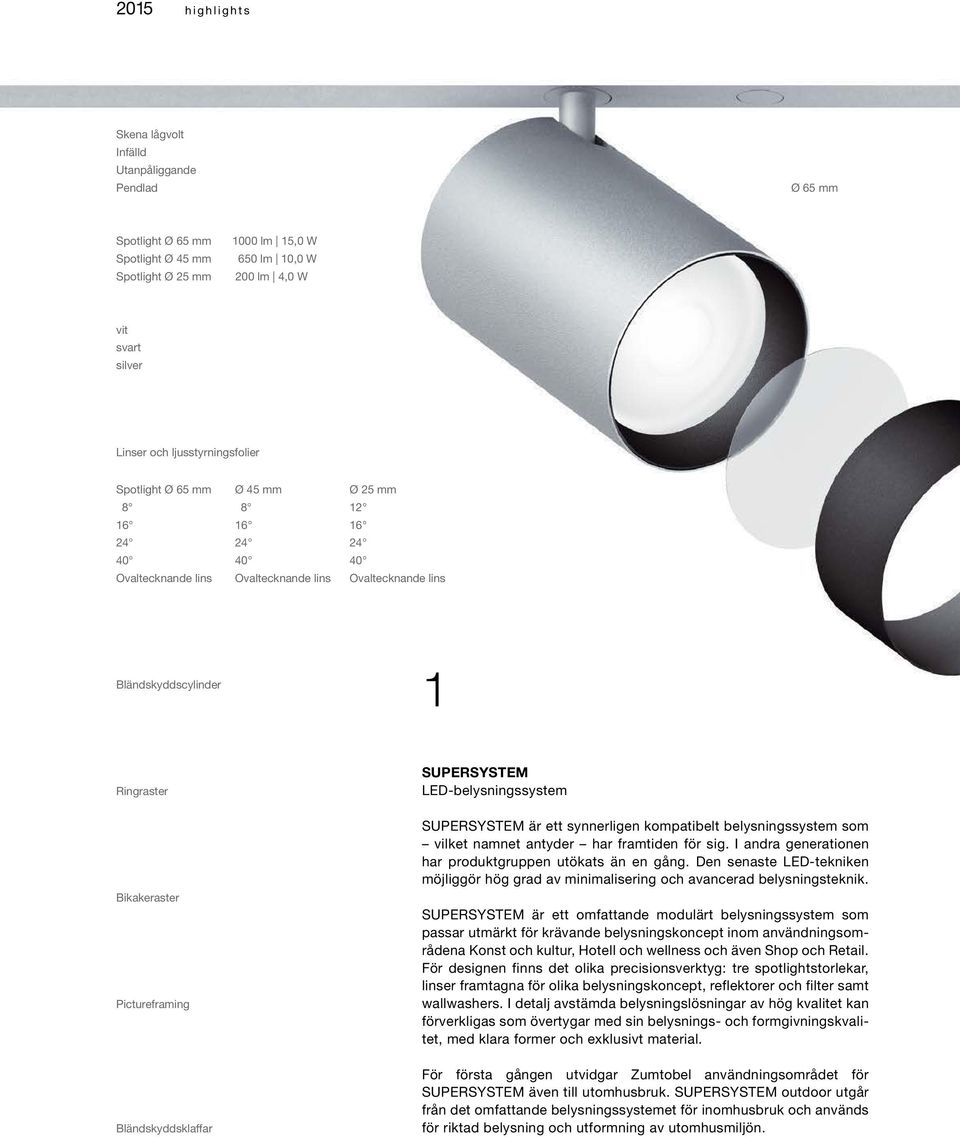 Pictureframing Bländskyddsklaffar SUPERSYSTEM LED-belysningssystem SUPERSYSTEM är ett synnerligen kompatibelt belysningssystem som vilket namnet antyder har framtiden för sig.