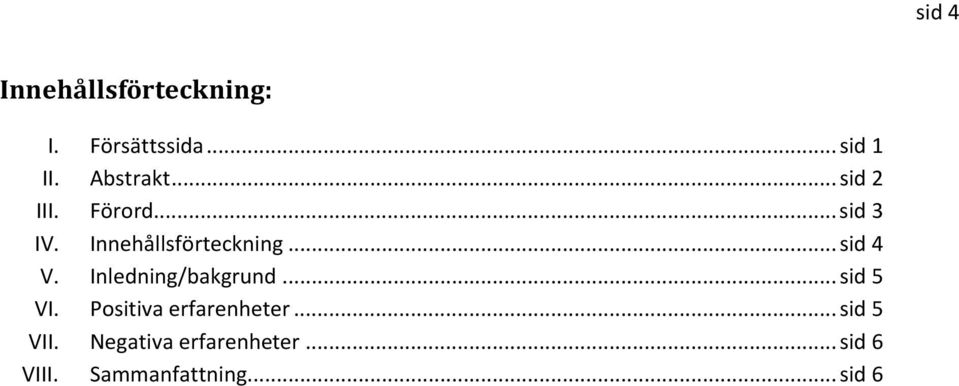 Inledning/bakgrund... sid 5 VI. Positiva erfarenheter... sid 5 VII.