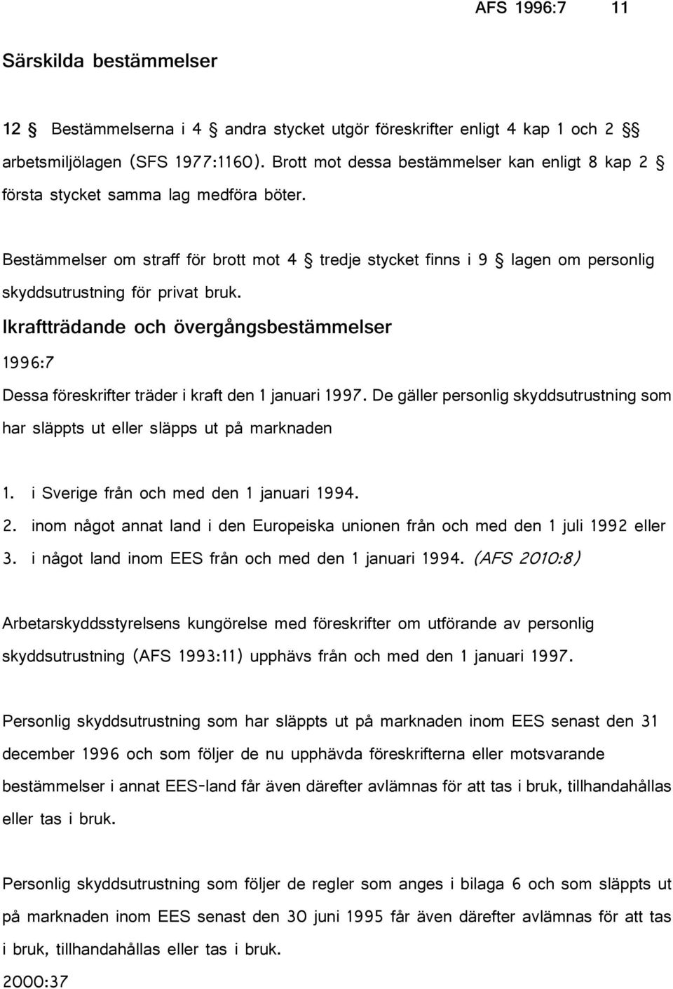 Bestämmelser om straff för brott mot 4 tredje stycket finns i 9 lagen om personlig skyddsutrustning för privat bruk.