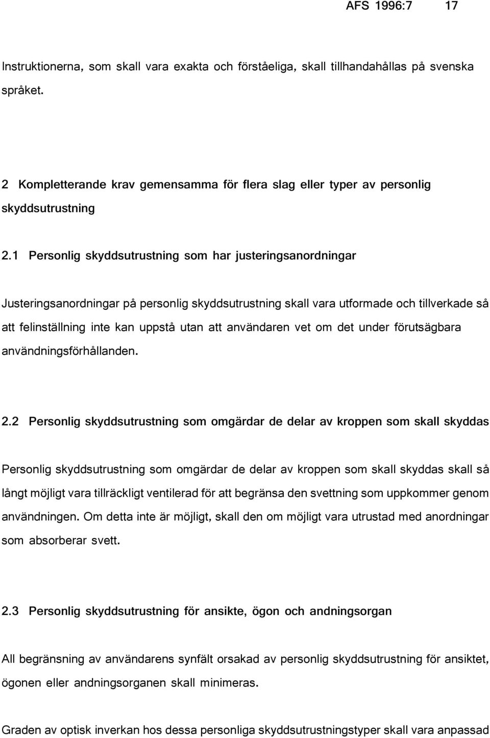 1 Personlig skyddsutrustning som har justeringsanordningar Justeringsanordningar på personlig skyddsutrustning skall vara utformade och tillverkade så att felinställning inte kan uppstå utan att