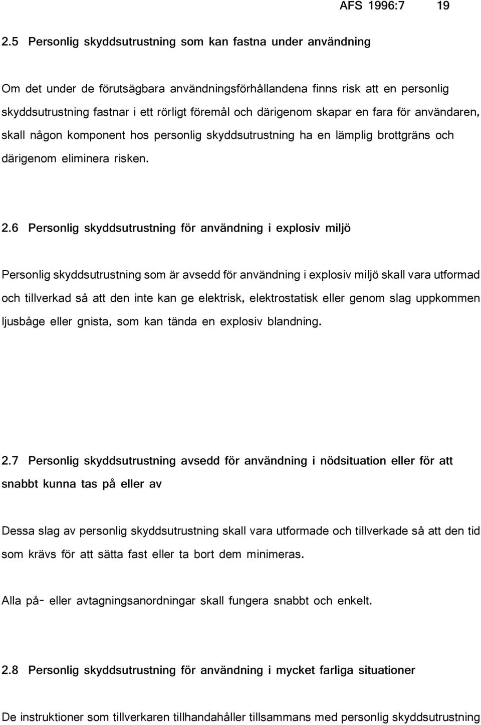 därigenom skapar en fara för användaren, skall någon komponent hos personlig skyddsutrustning ha en lämplig brottgräns och därigenom eliminera risken. 2.