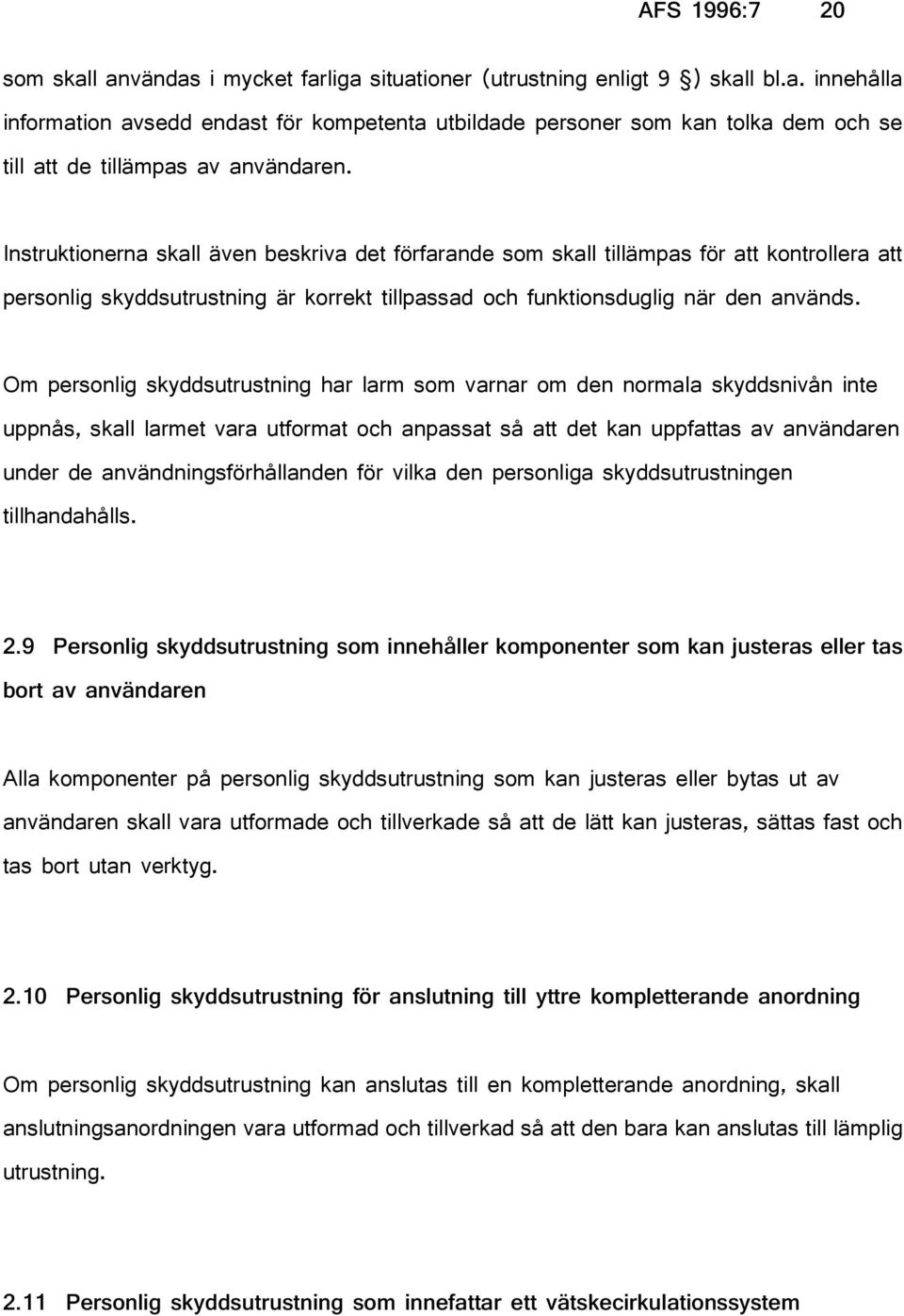 Om personlig skyddsutrustning har larm som varnar om den normala skyddsnivån inte uppnås, skall larmet vara utformat och anpassat så att det kan uppfattas av användaren under de