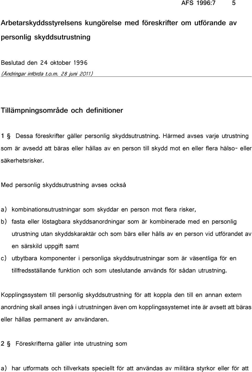 Med personlig skyddsutrustning avses också a) kombinationsutrustningar som skyddar en person mot flera risker, b) fasta eller löstagbara skyddsanordningar som är kombinerade med en personlig