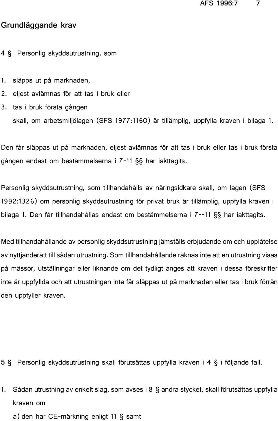 Den får släppas ut på marknaden, eljest avlämnas för att tas i bruk eller tas i bruk första gången endast om bestämmelserna i 7-11 har iakttagits.