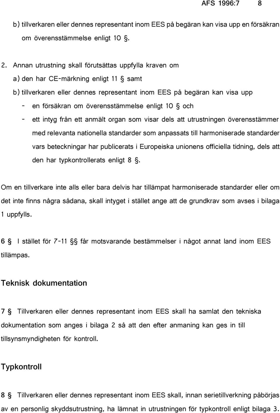 överensstämmelse enligt 10 och - ett intyg från ett anmält organ som visar dels att utrustningen överensstämmer med relevanta nationella standarder som anpassats till harmoniserade standarder vars