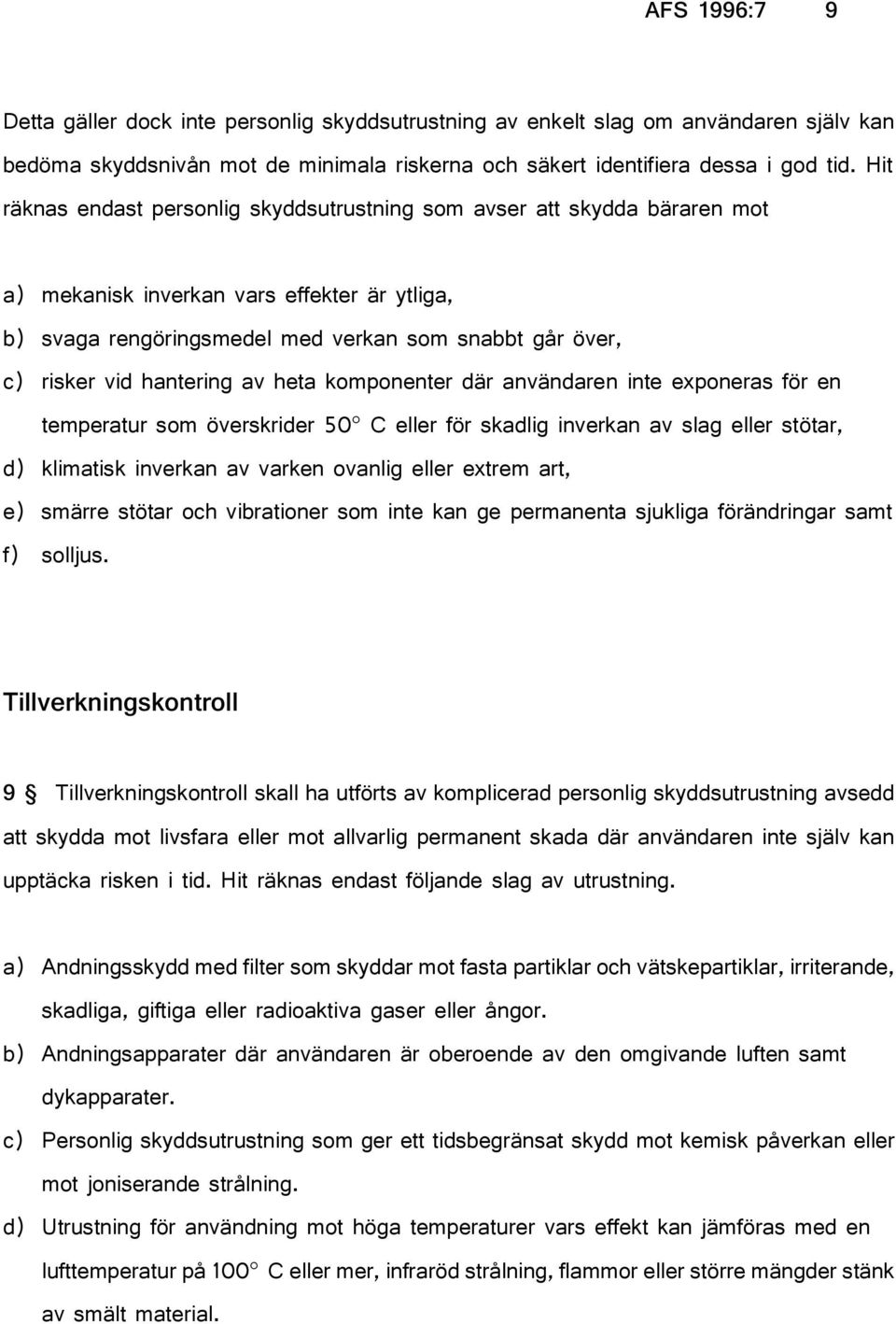 hantering av heta komponenter där användaren inte exponeras för en temperatur som överskrider 50 C eller för skadlig inverkan av slag eller stötar, d) klimatisk inverkan av varken ovanlig eller