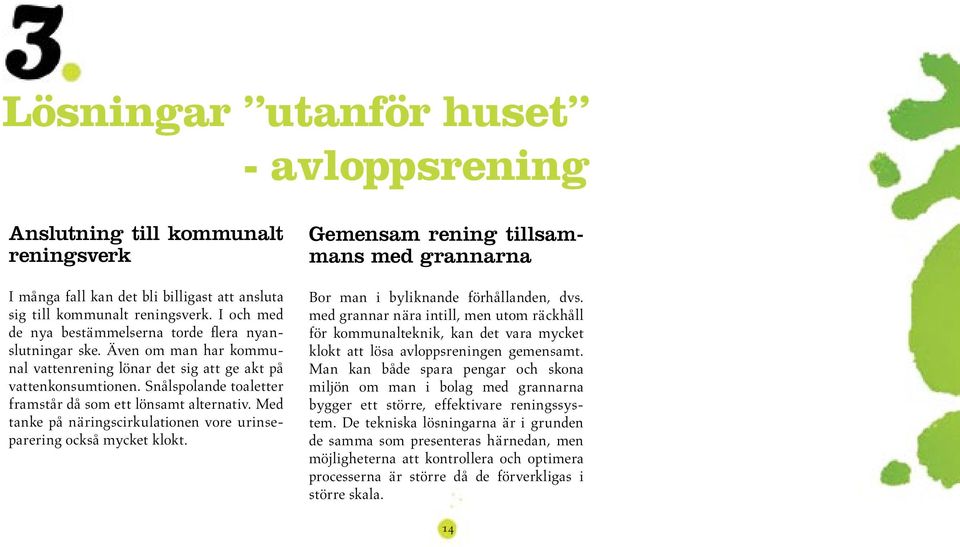 Snålspolande toaletter framstår då som ett lönsamt alternativ. Med tanke på näringscirkulationen vore urinseparering också mycket klokt.