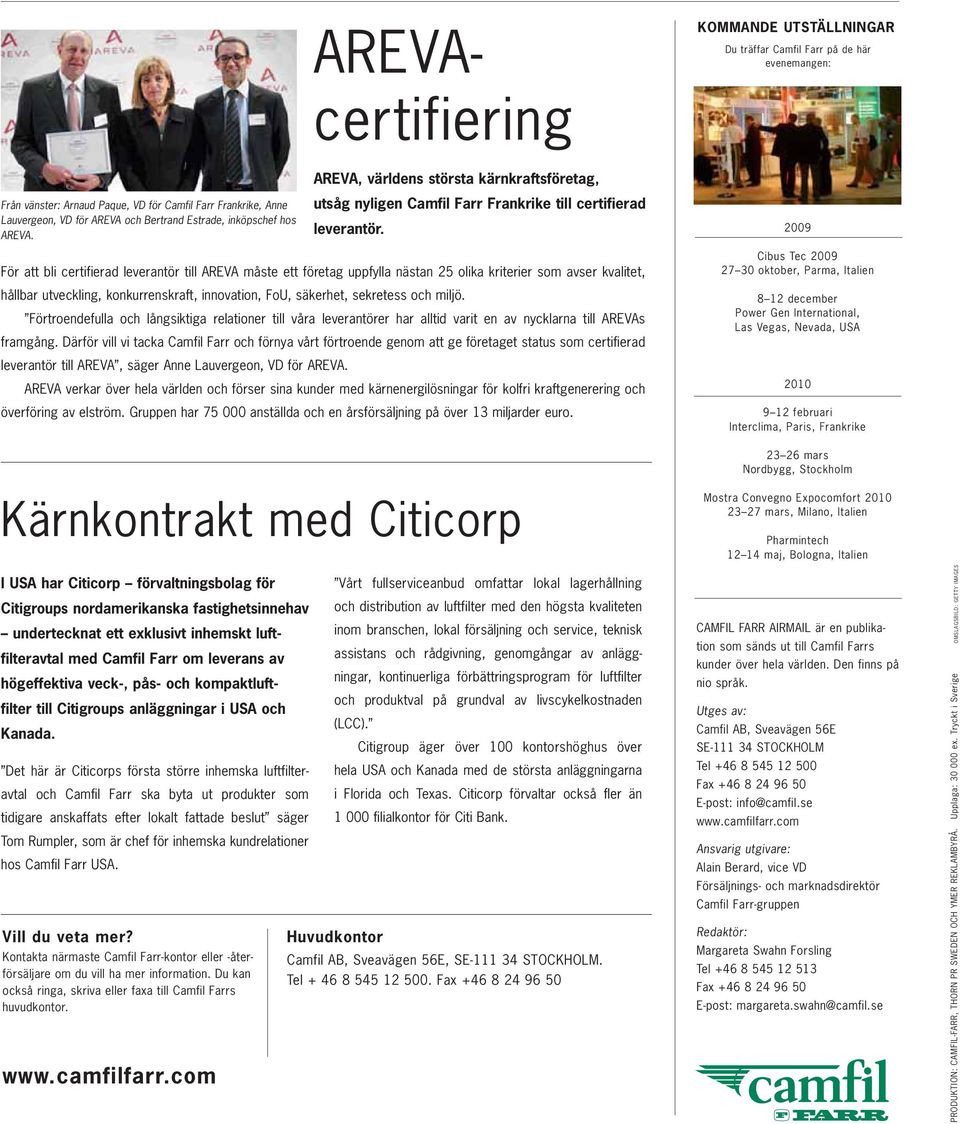 2009 För att bli certifierad leverantör till AREVA måste ett företag uppfylla nästan 25 olika kriterier som avser kvalitet, hållbar utveckling, konkurrenskraft, innovation, FoU, säkerhet, sekretess