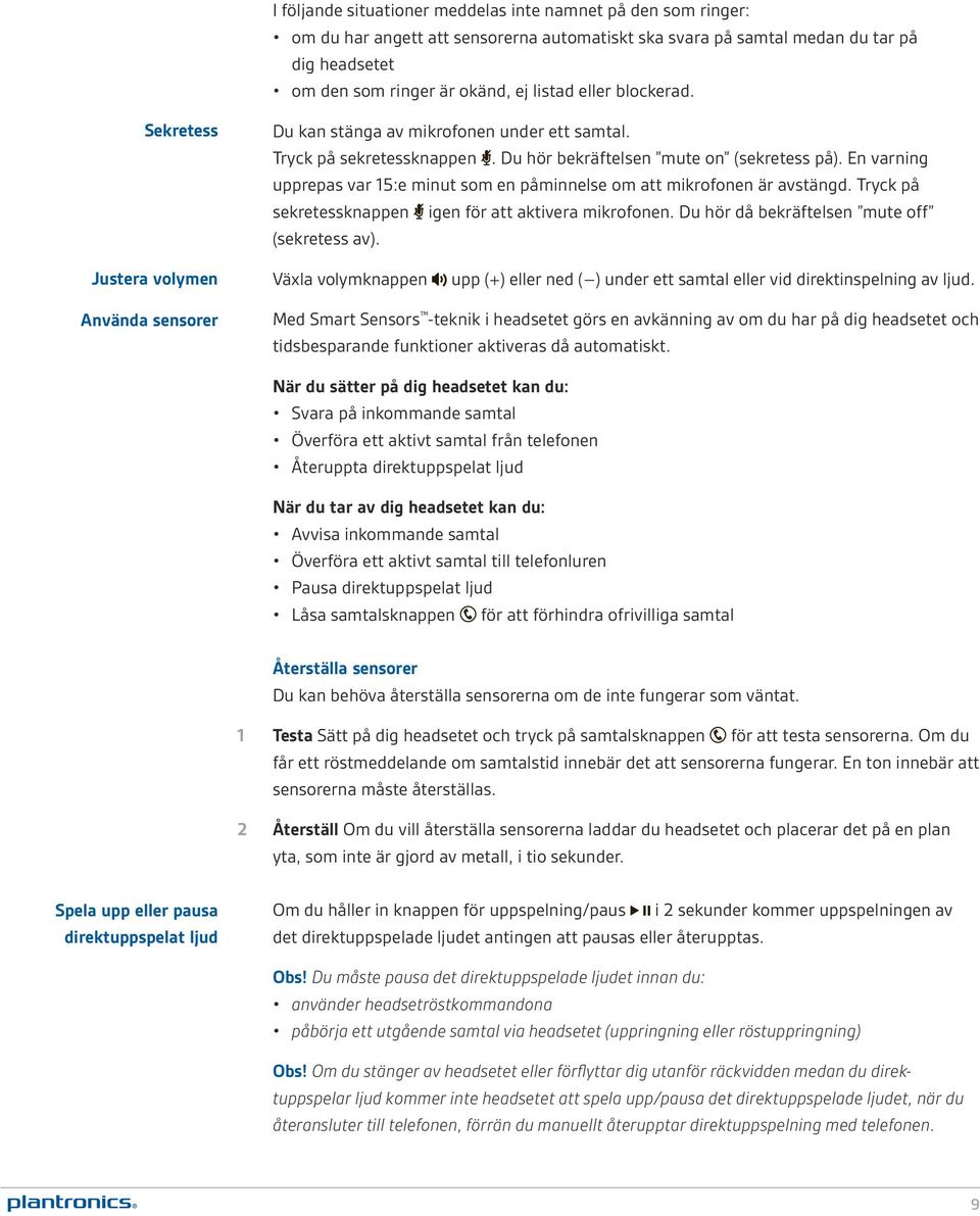 En varning upprepas var 15:e minut som en påminnelse om att mikrofonen är avstängd. Tryck på sekretessknappen igen för att aktivera mikrofonen. Du hör då bekräftelsen mute off (sekretess av).