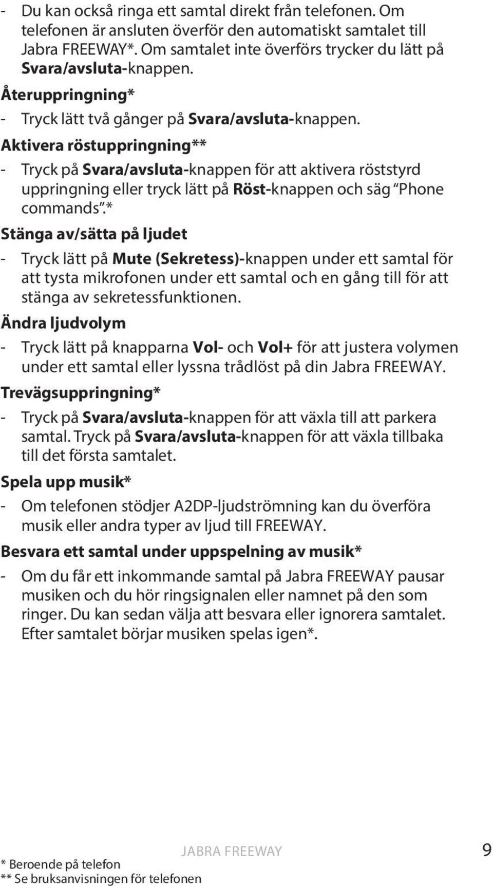 Aktivera röstuppringning** - Tryck på Svara/avsluta-knappen för att aktivera röststyrd uppringning eller tryck lätt på Röst-knappen och säg Phone commands.