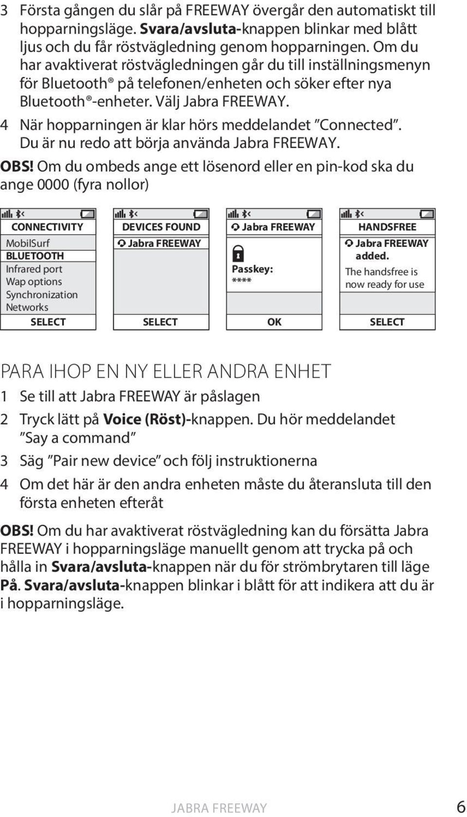 4 När hopparningen är klar hörs meddelandet Connected. Du är nu redo att börja använda Jabra FREEWAY. OBS!