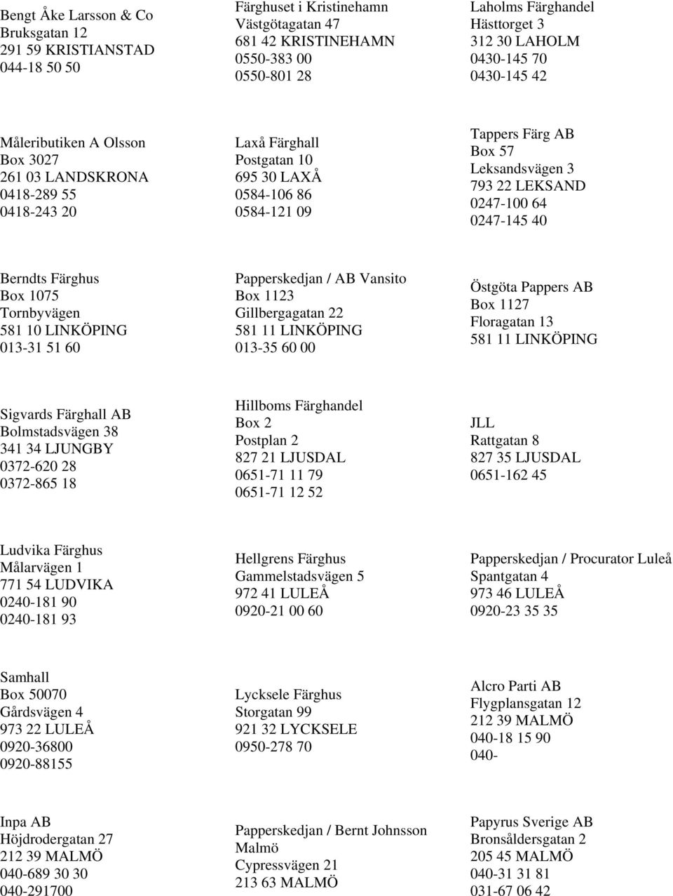 Leksandsvägen 3 793 22 LEKSAND 0247-100 64 0247-145 40 Berndts Färghus Box 1075 Tornbyvägen 581 10 LINKÖPING 013-31 51 60 Papperskedjan / AB Vansito Box 1123 Gillbergagatan 22 581 11 LINKÖPING 013-35