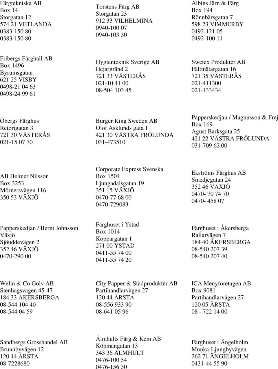 Swetex Produkter AB Fältmätargatan 16 721 35 VÄSTERÅS 021-411300 021-133434 Öbergs Färghus Retortgatan 3 721 30 VÄSTERÅS 021-15 07 70 Burger King Sweden AB Olof Asklunds gata 1 421 30 VÄSTRA FRÖLUNDA