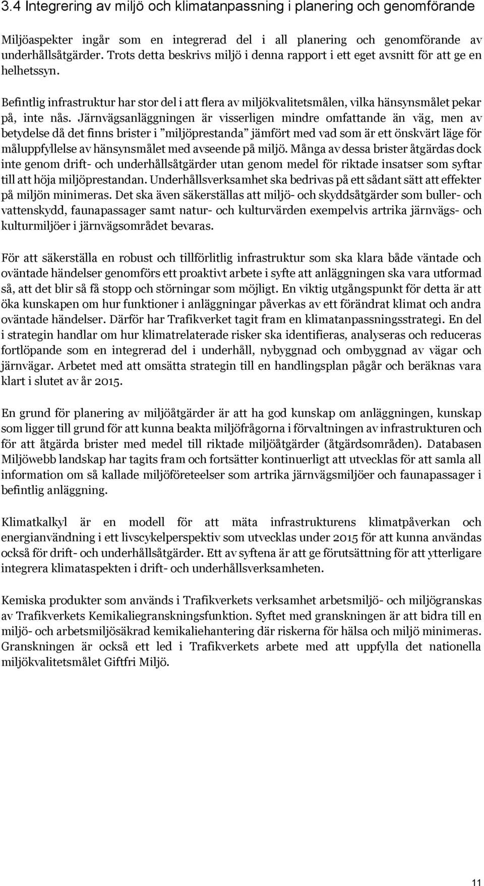 Järnvägsanläggningen är visserligen mindre omfattande än väg, men av betydelse då det finns brister i miljöprestanda jämfört med vad som är ett önskvärt läge för måluppfyllelse av hänsynsmålet med