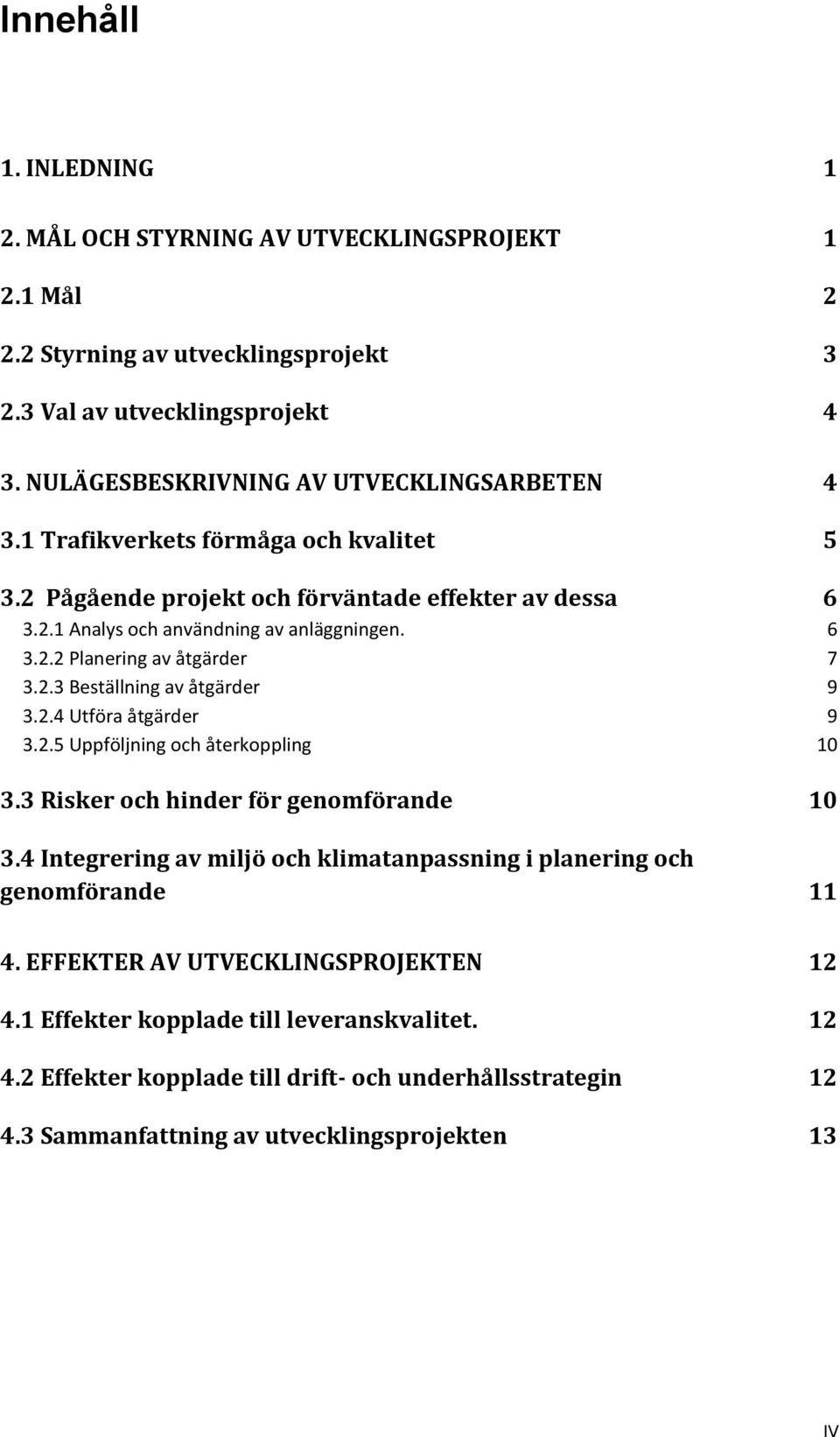 2.4 Utföra åtgärder 9 3.2.5 Uppföljning och återkoppling 10 3.3 Risker och hinder för genomförande 10 3.4 Integrering av miljö och klimatanpassning i planering och genomförande 11 4.