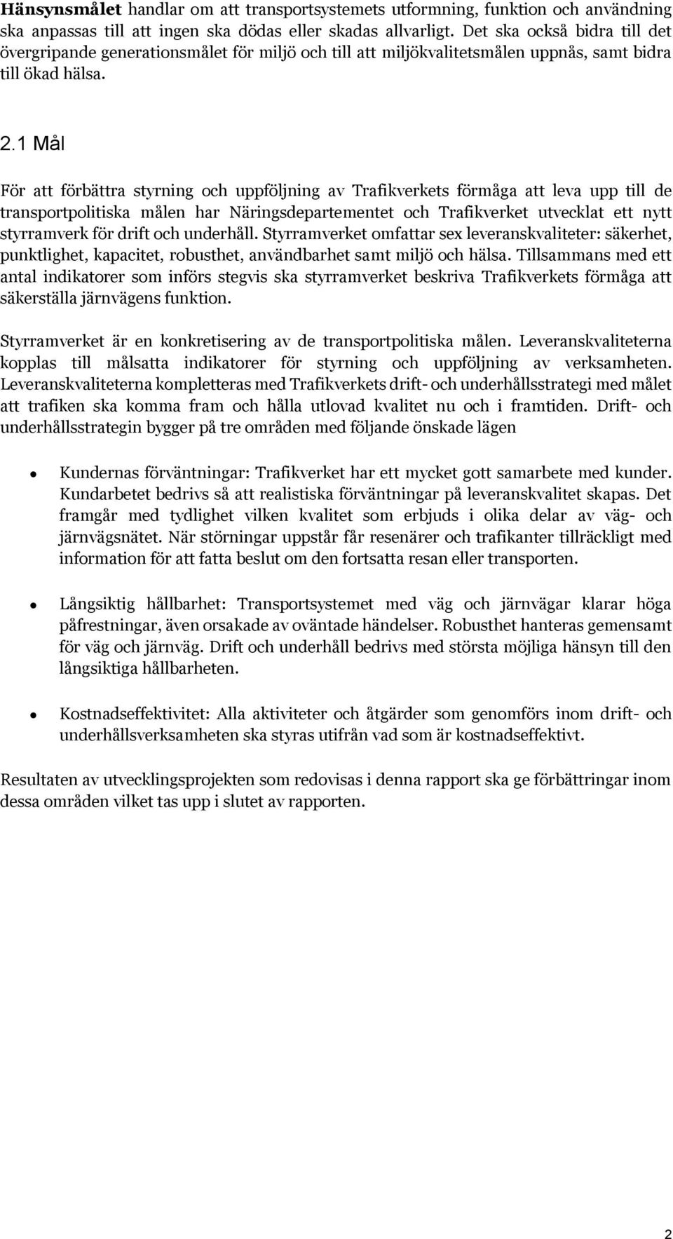 1 Mål För att förbättra styrning och uppföljning av Trafikverkets förmåga att leva upp till de transportpolitiska målen har Näringsdepartementet och Trafikverket utvecklat ett nytt styrramverk för