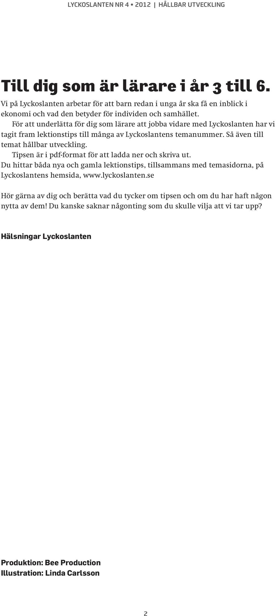 Tipsen är i pdf-format för att ladda ner och skriva ut. Du hittar båda nya och gamla lektionstips, tillsammans med temasidorna, på Lyckoslantens hemsida, www.lyckoslanten.