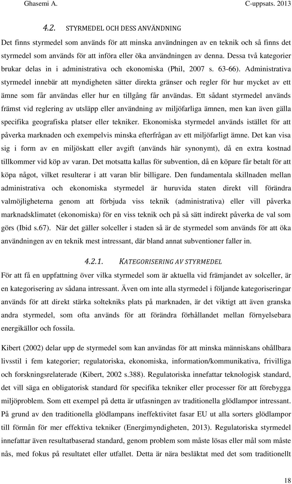 Administrativa styrmedel innebär att myndigheten sätter direkta gränser och regler för hur mycket av ett ämne som får användas eller hur en tillgång får användas.