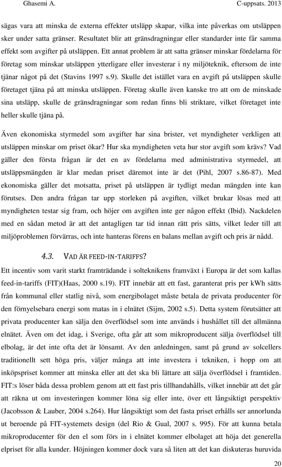 Ett annat problem är att satta gränser minskar fördelarna för företag som minskar utsläppen ytterligare eller investerar i ny miljöteknik, eftersom de inte tjänar något på det (Stavins 1997 s.9).