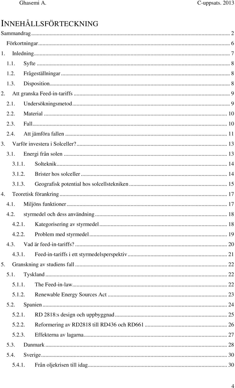 .. 15 4. Teoretisk förankring... 17 4.1. Miljöns funktioner... 17 4.2. styrmedel och dess användning... 18 4.2.1. Kategorisering av styrmedel... 18 4.2.2. Problem med styrmedel... 19 4.3.