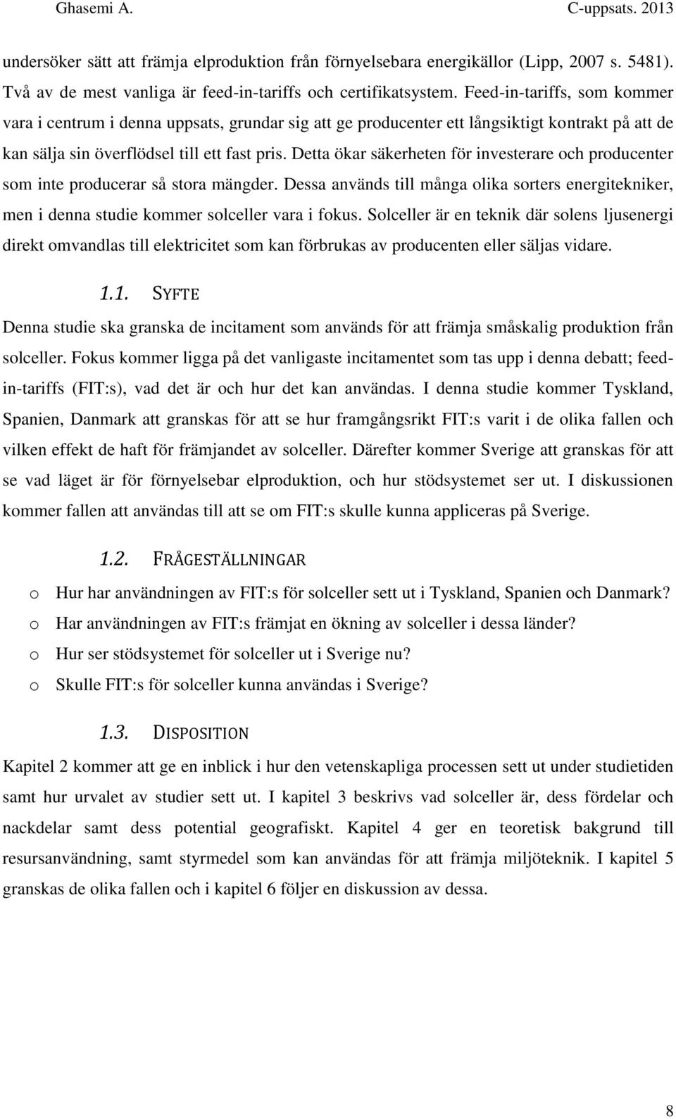 Detta ökar säkerheten för investerare och producenter som inte producerar så stora mängder. Dessa används till många olika sorters energitekniker, men i denna studie kommer solceller vara i fokus.