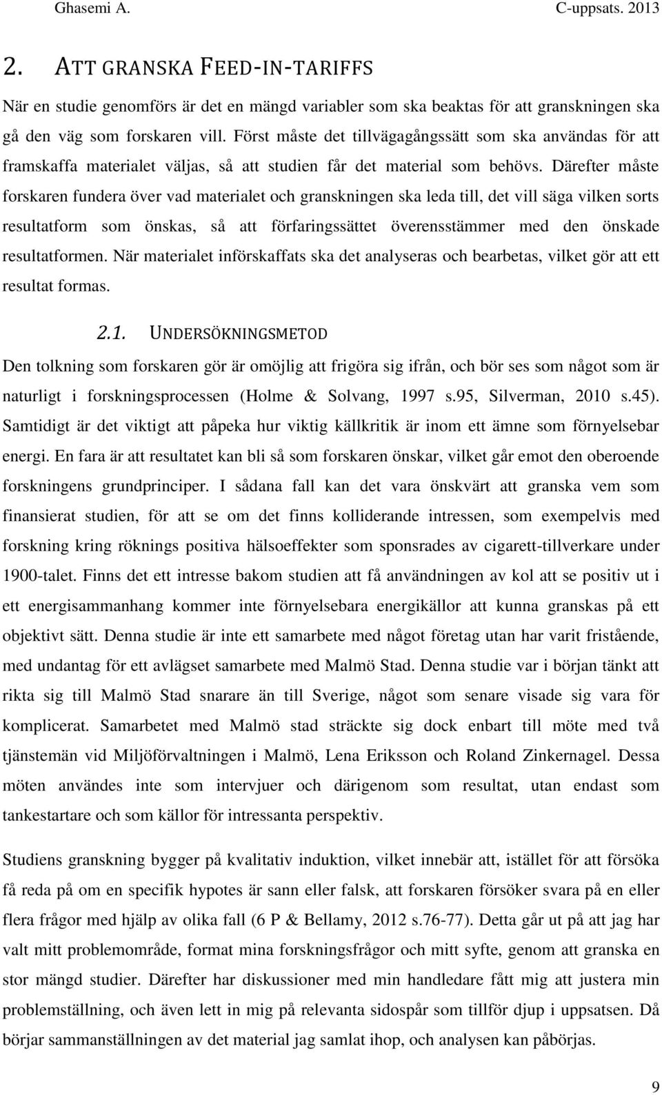 Därefter måste forskaren fundera över vad materialet och granskningen ska leda till, det vill säga vilken sorts resultatform som önskas, så att förfaringssättet överensstämmer med den önskade