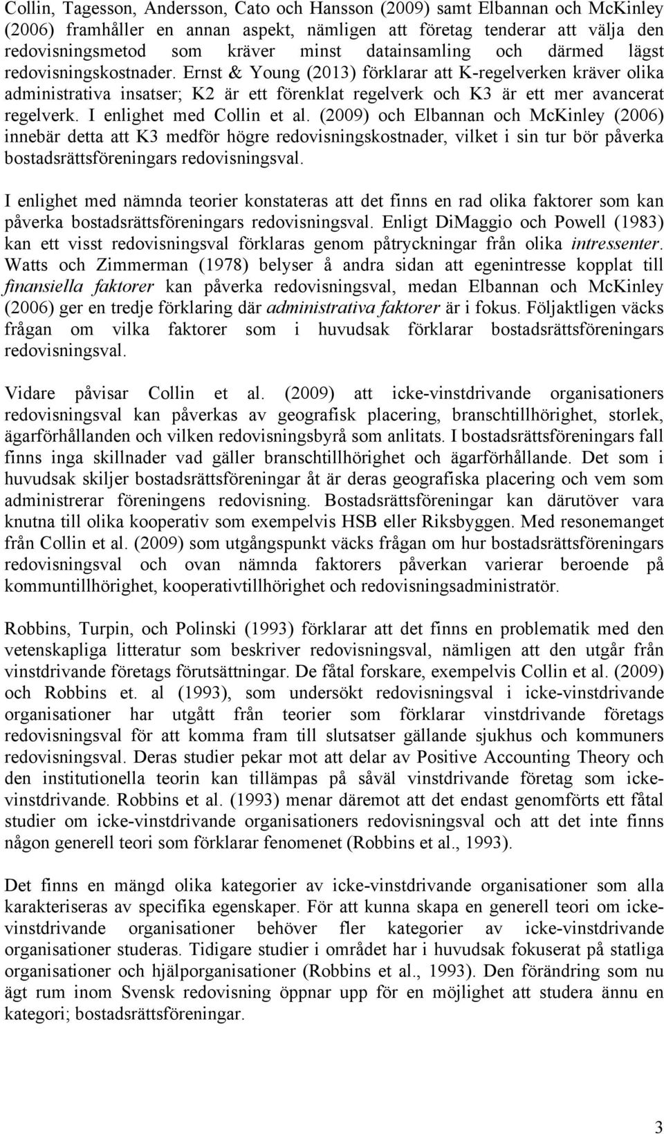 Ernst & Young (2013) förklarar att K-regelverken kräver olika administrativa insatser; K2 är ett förenklat regelverk och K3 är ett mer avancerat regelverk. I enlighet med Collin et al.