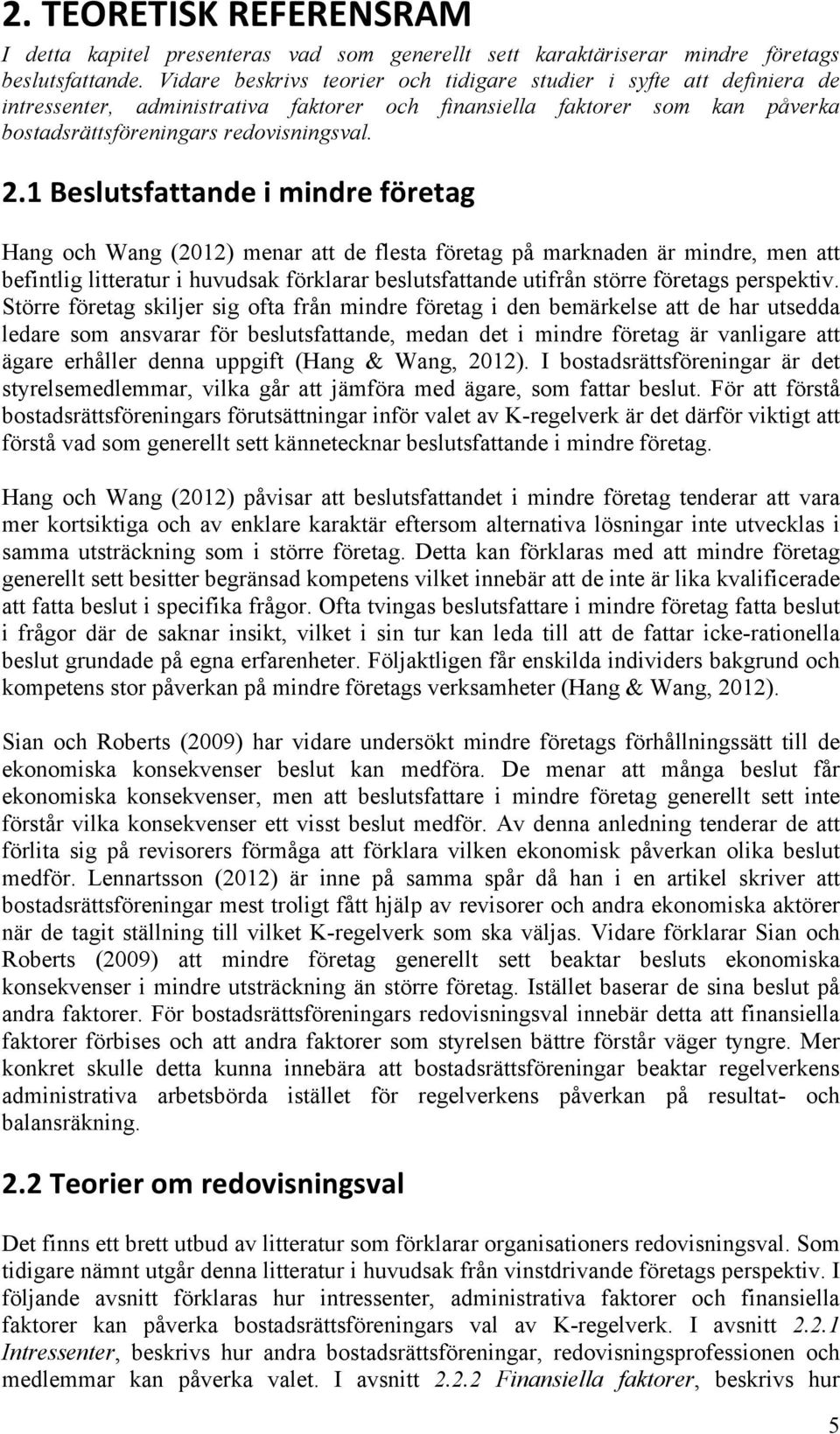 1 Beslutsfattande i mindre företag Hang och Wang (2012) menar att de flesta företag på marknaden är mindre, men att befintlig litteratur i huvudsak förklarar beslutsfattande utifrån större företags