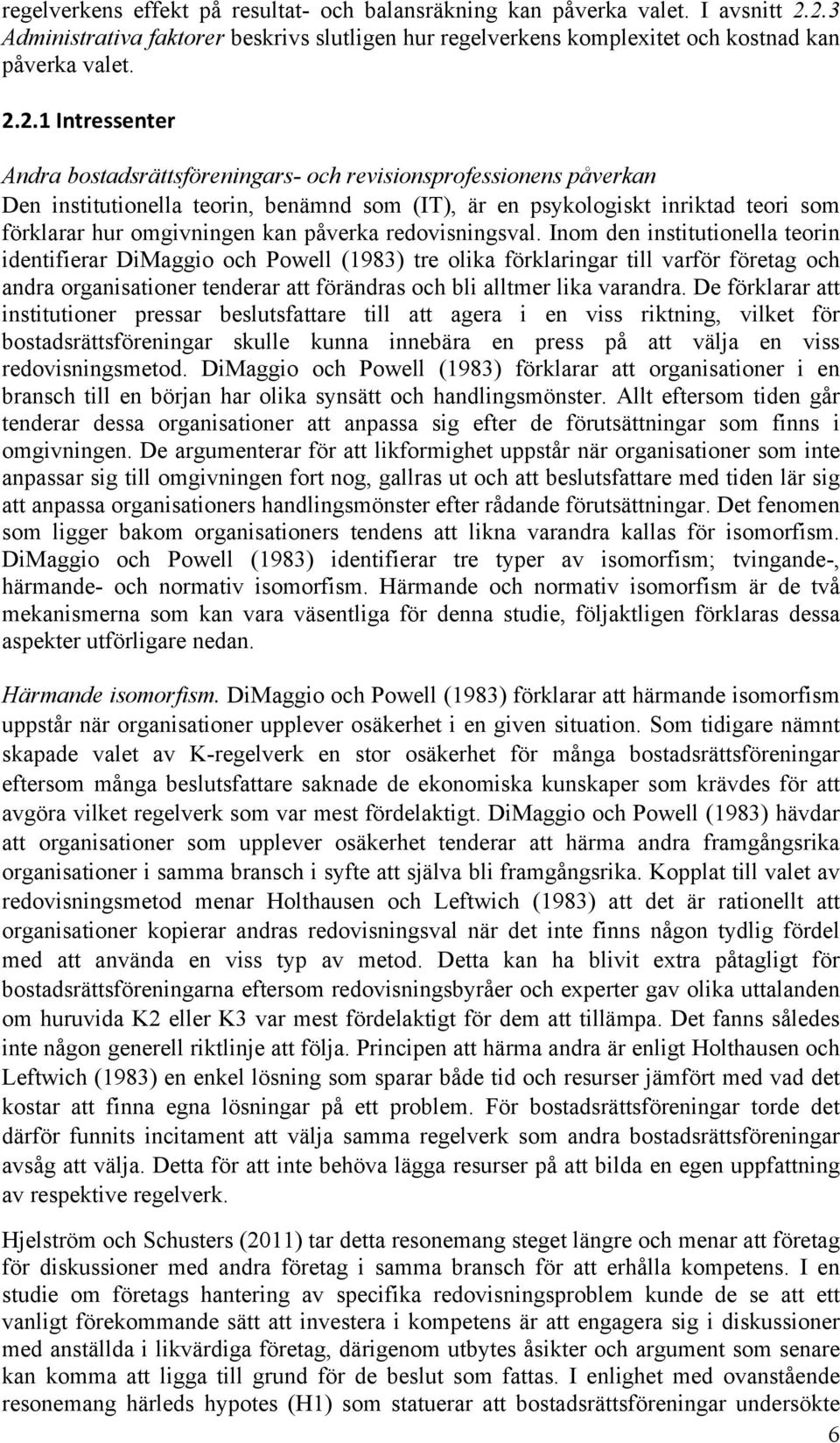 institutionella teorin, benämnd som (IT), är en psykologiskt inriktad teori som förklarar hur omgivningen kan påverka redovisningsval.