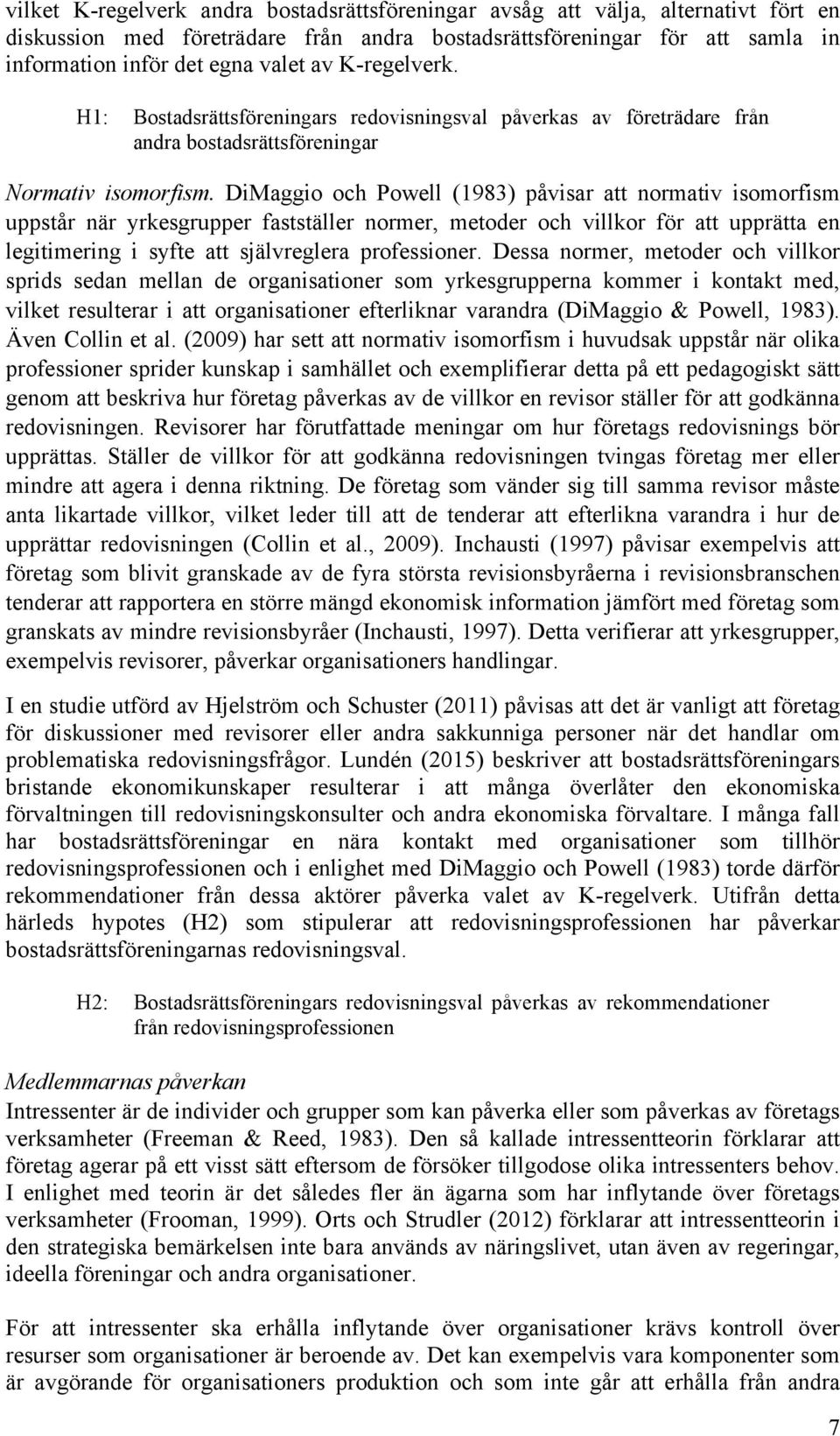 DiMaggio och Powell (1983) påvisar att normativ isomorfism uppstår när yrkesgrupper fastställer normer, metoder och villkor för att upprätta en legitimering i syfte att självreglera professioner.