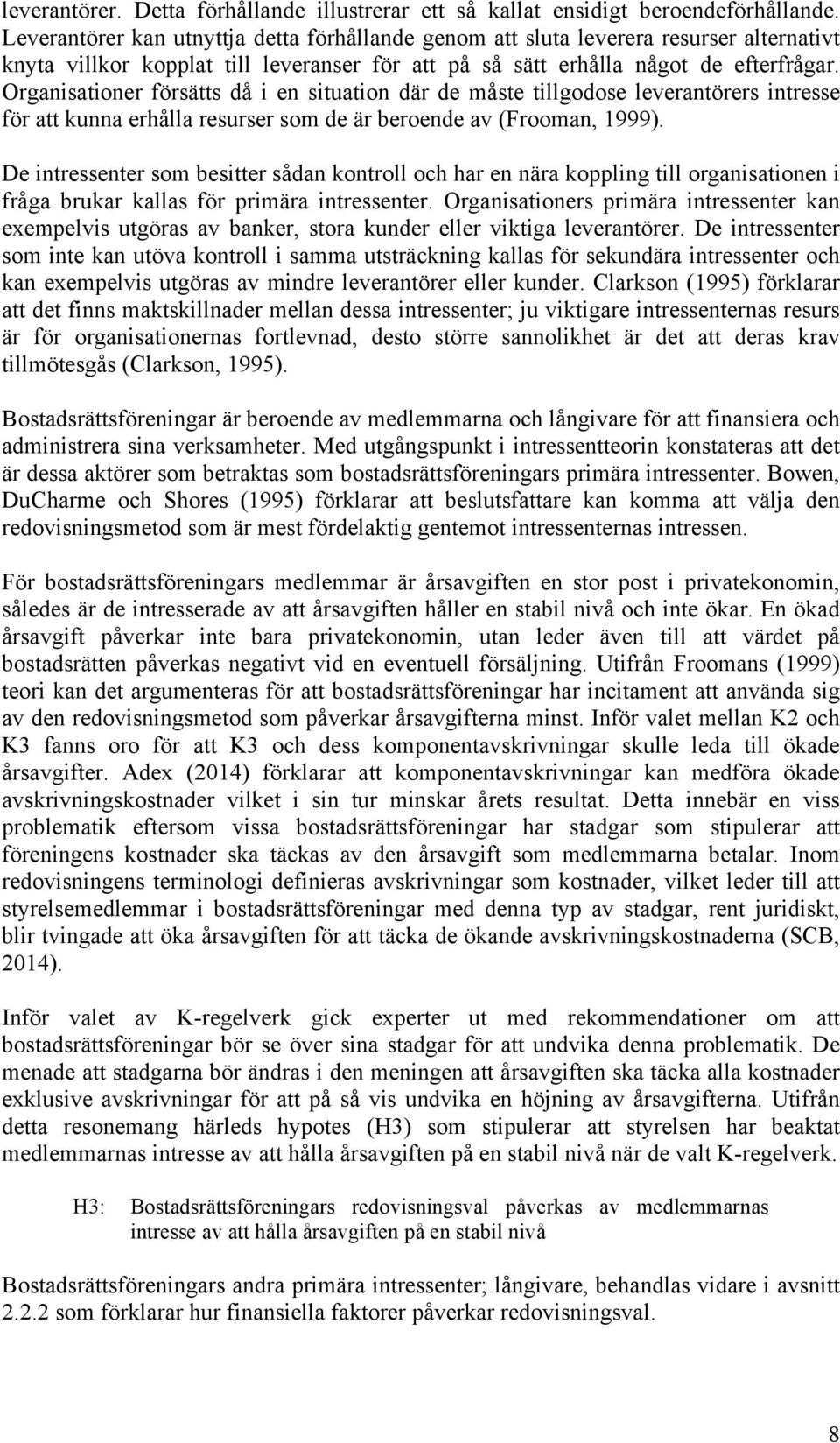 Organisationer försätts då i en situation där de måste tillgodose leverantörers intresse för att kunna erhålla resurser som de är beroende av (Frooman, 1999).
