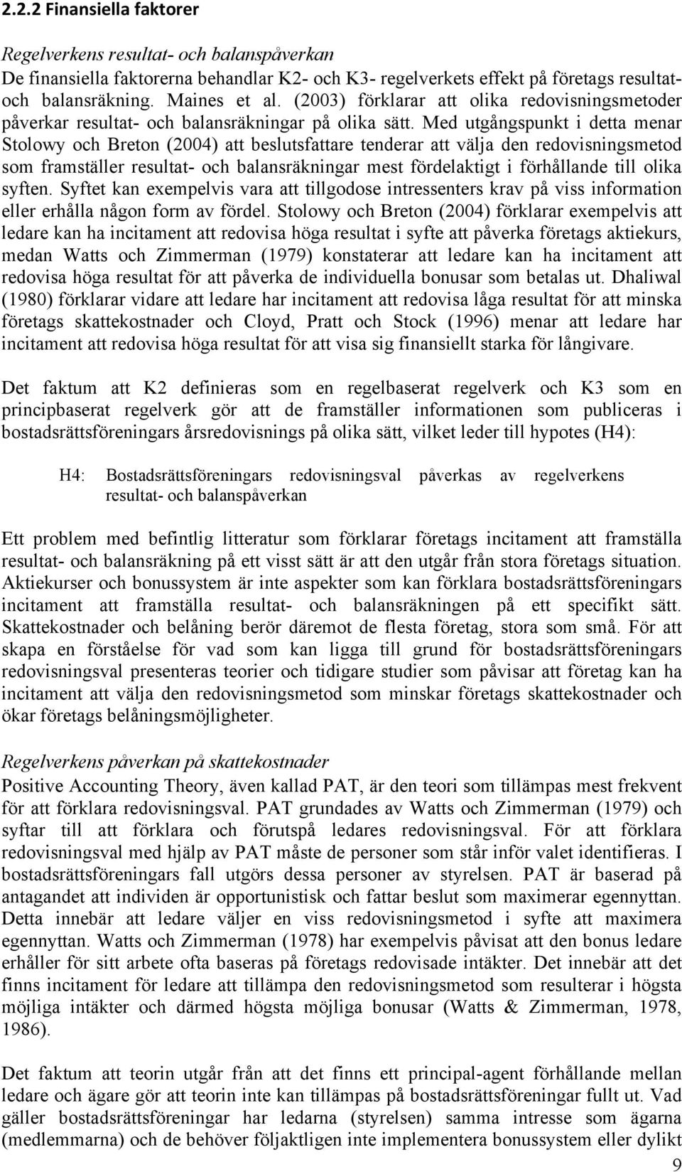Med utgångspunkt i detta menar Stolowy och Breton (2004) att beslutsfattare tenderar att välja den redovisningsmetod som framställer resultat- och balansräkningar mest fördelaktigt i förhållande till