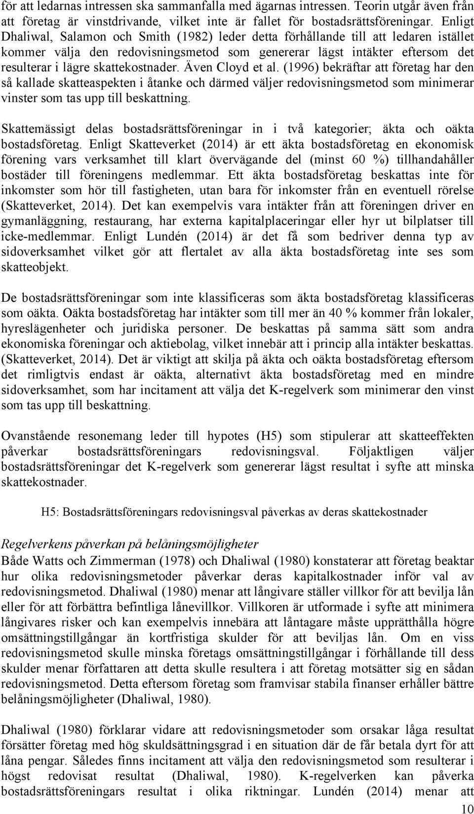 skattekostnader. Även Cloyd et al. (1996) bekräftar att företag har den så kallade skatteaspekten i åtanke och därmed väljer redovisningsmetod som minimerar vinster som tas upp till beskattning.