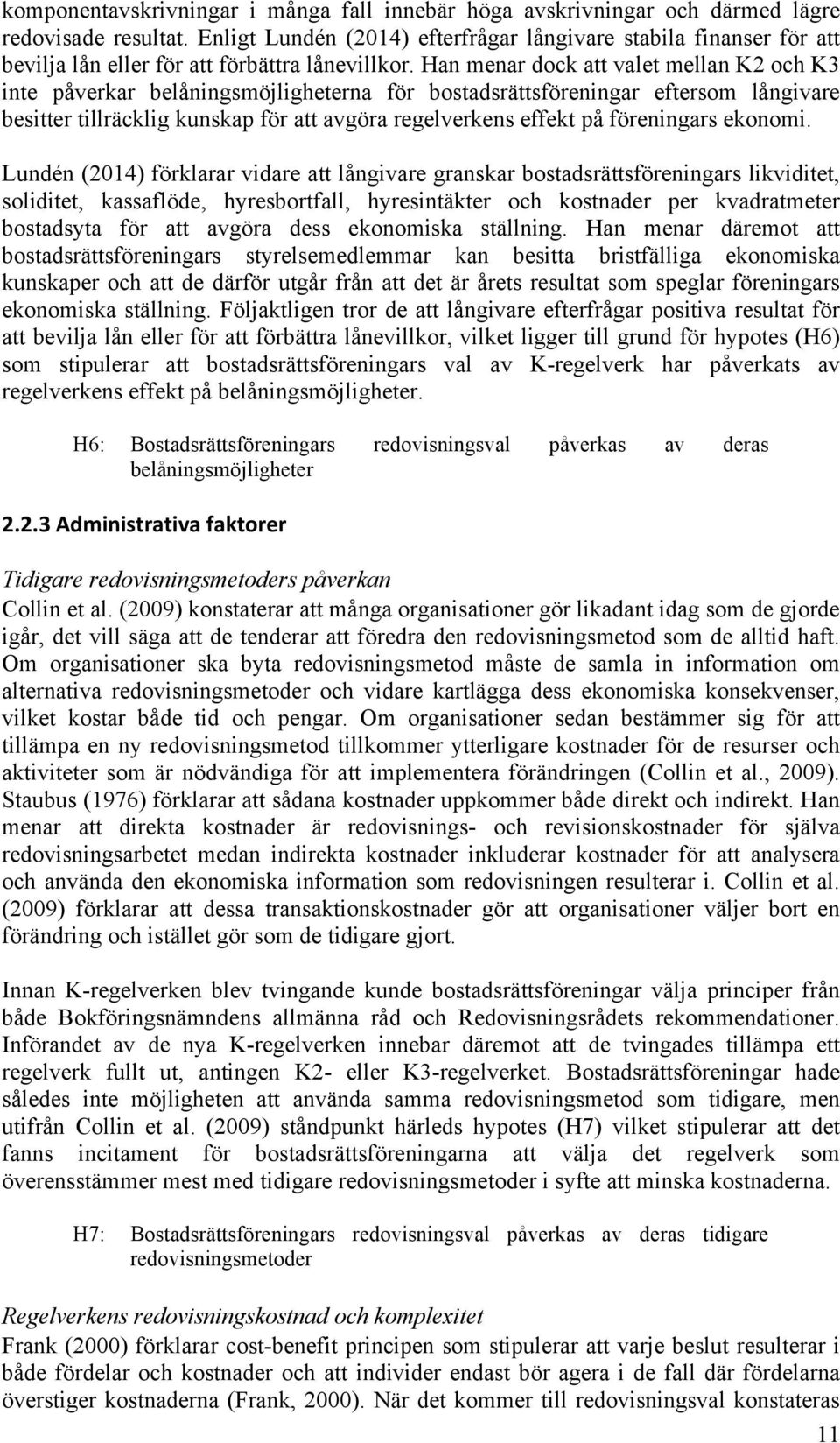 Han menar dock att valet mellan K2 och K3 inte påverkar belåningsmöjligheterna för bostadsrättsföreningar eftersom långivare besitter tillräcklig kunskap för att avgöra regelverkens effekt på