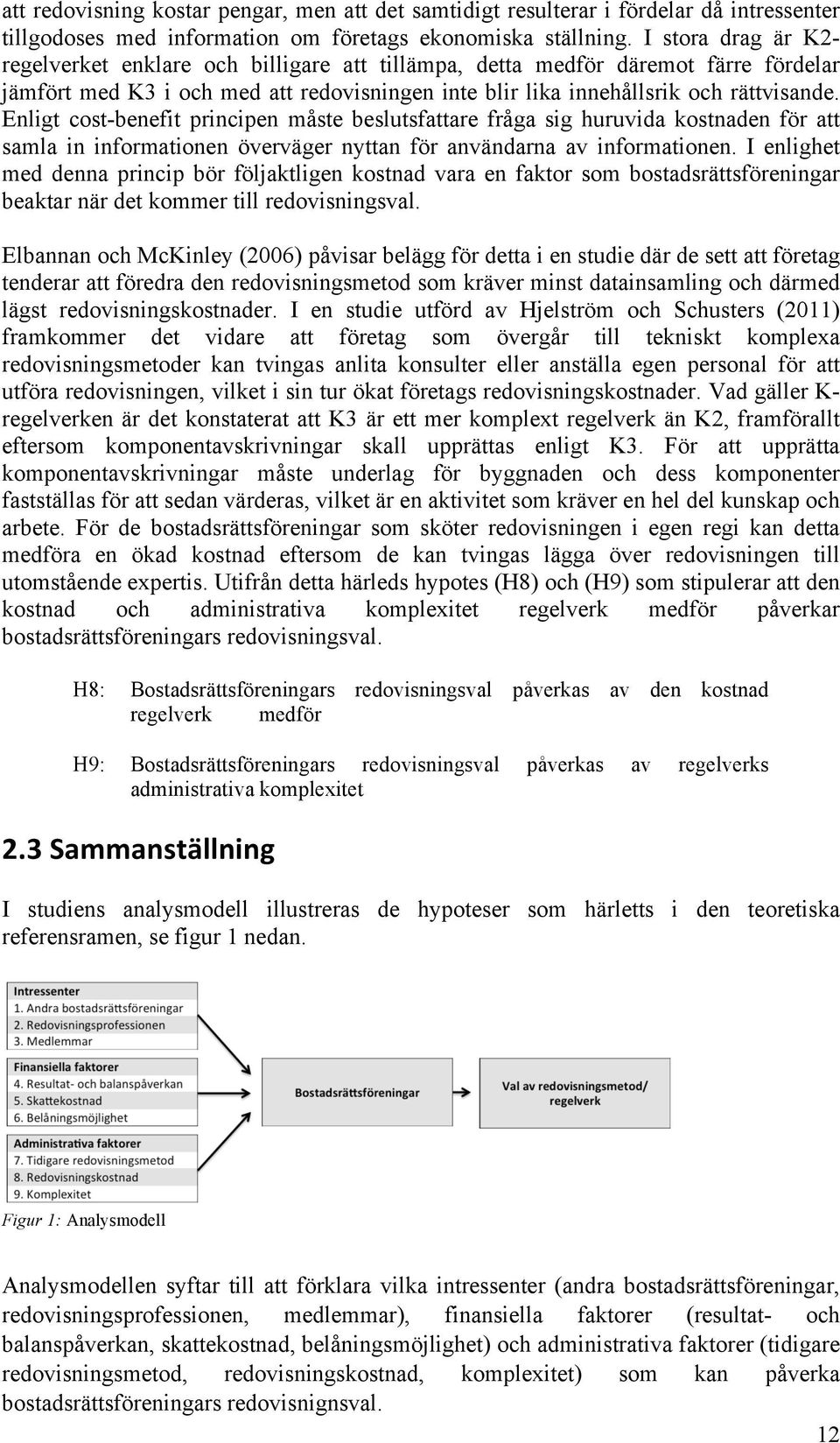 Enligt cost-benefit principen måste beslutsfattare fråga sig huruvida kostnaden för att samla in informationen överväger nyttan för användarna av informationen.