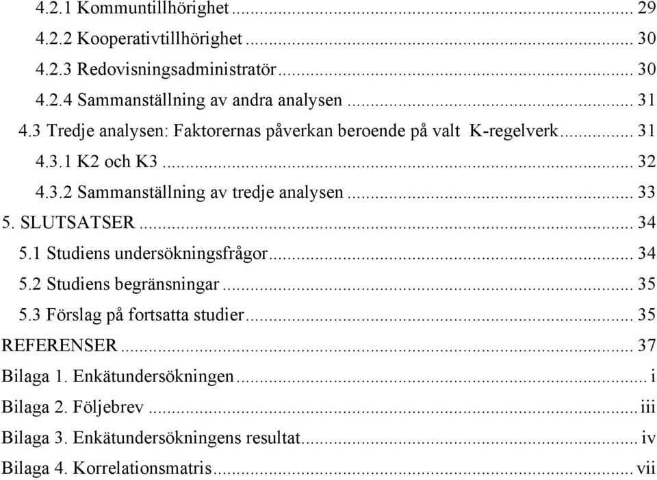 .. 33 5. SLUTSATSER... 34 5.1 Studiens undersökningsfrågor... 34 5.2 Studiens begränsningar... 35 5.3 Förslag på fortsatta studier... 35 REFERENSER.