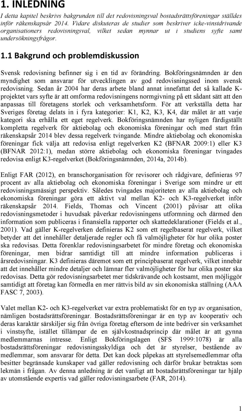 1 Bakgrund och problemdiskussion Svensk redovisning befinner sig i en tid av förändring.