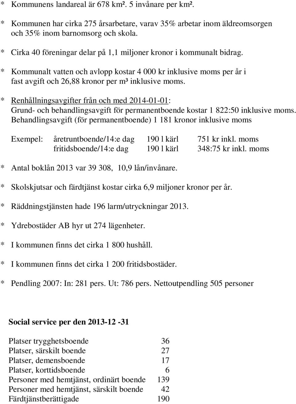* Renhållningsavgifter från och med 2014-01-01: Grund- och behandlingsavgift för permanentboende kostar 1 822:50 inklusive moms.