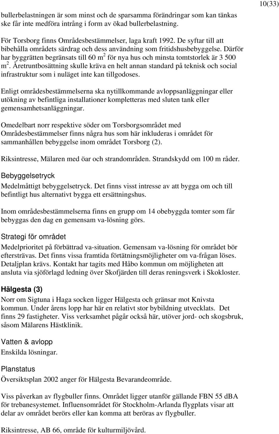 Därför har byggrätten begränsats till 60 m 2 för nya hus och minsta tomtstorlek är 3 500 m 2.