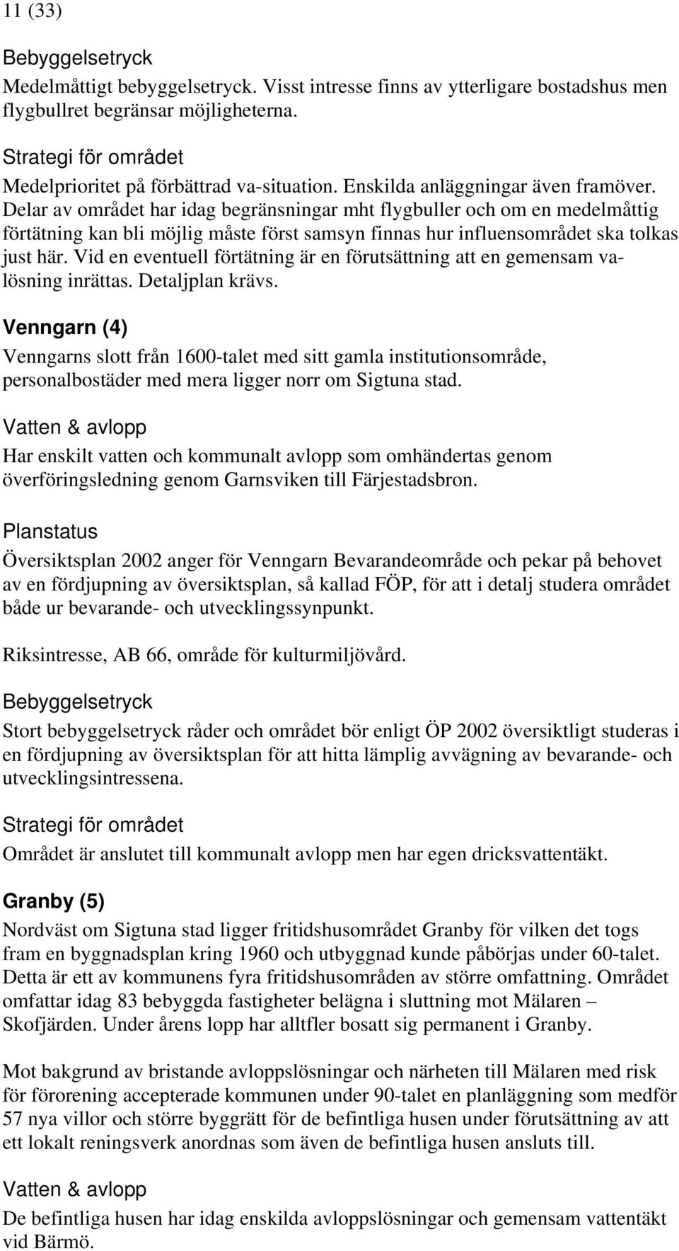 Delar av området har idag begränsningar mht flygbuller och om en medelmåttig förtätning kan bli möjlig måste först samsyn finnas hur influensområdet ska tolkas just här.