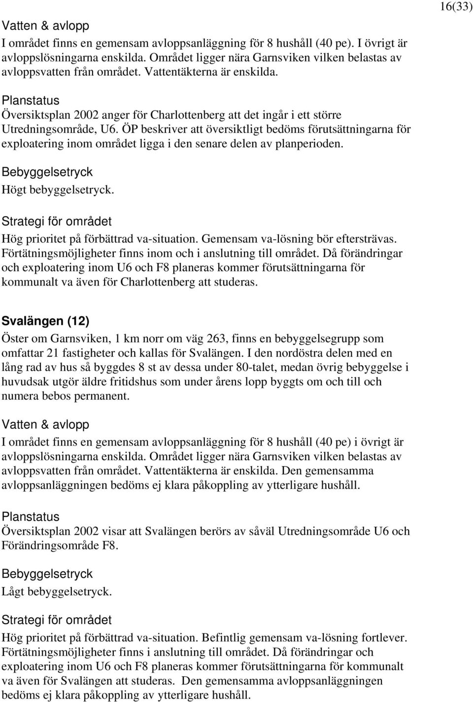 16(33) Planstatus Översiktsplan 2002 anger för Charlottenberg att det ingår i ett större Utredningsområde, U6.