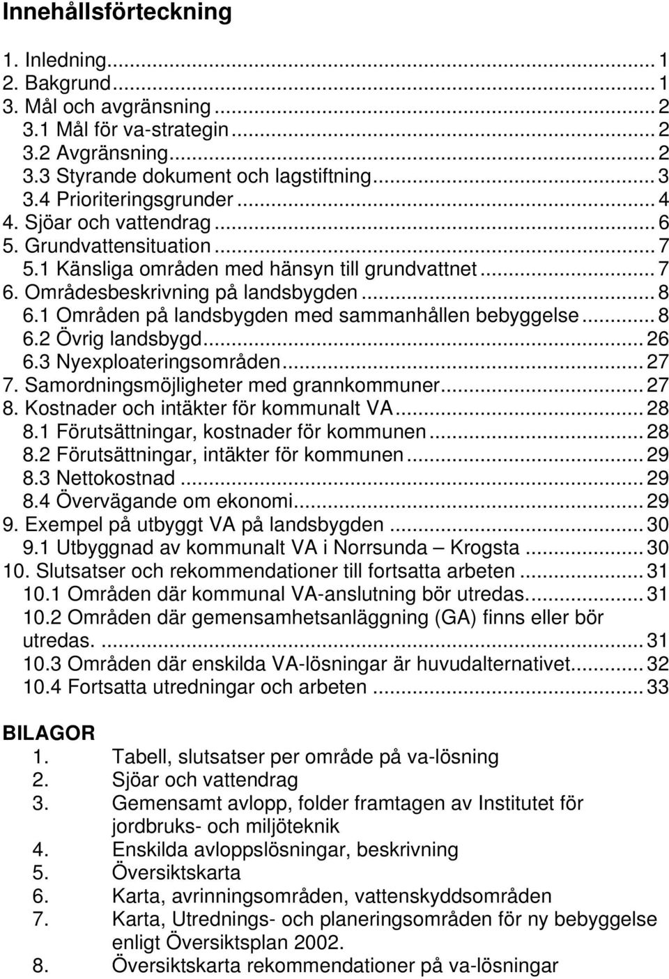 1 Områden på landsbygden med sammanhållen bebyggelse... 8 6.2 Övrig landsbygd... 26 6.3 Nyexploateringsområden... 27 7. Samordningsmöjligheter med grannkommuner... 27 8.