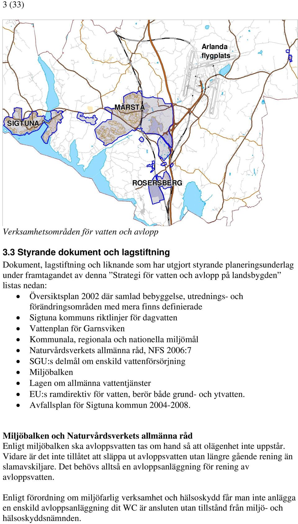 nedan: Översiktsplan 2002 där samlad bebyggelse, utrednings- och förändringsområden med mera finns definierade Sigtuna kommuns riktlinjer för dagvatten Vattenplan för Garnsviken Kommunala, regionala