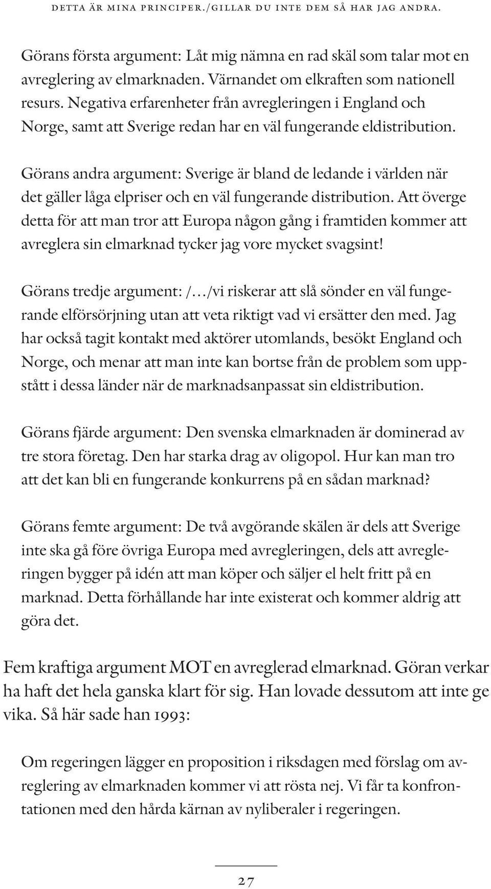 Görans andra argument: Sverige är bland de ledande i världen när det gäller låga elpriser och en väl fungerande distribution.